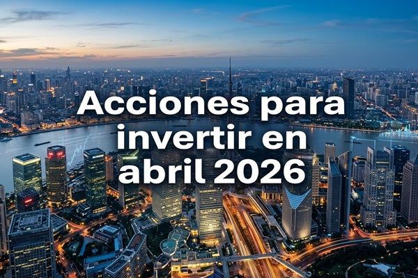Acciones para invertir en abril 2026: Cómo ganar dinero con la crisis