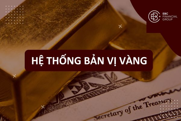 Hệ thống bản vị vàng là gì? Lịch sử, cơ chế và bài học kinh tế