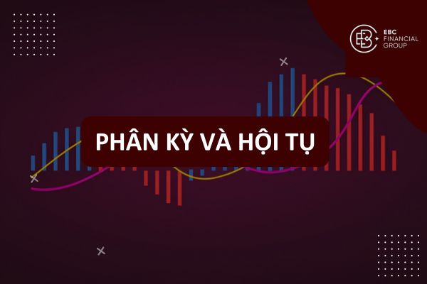 Phân kỳ là gì? Hội tụ là gì? Hội tụ và phân kỳ âm dương trong phân tích kỹ thuật