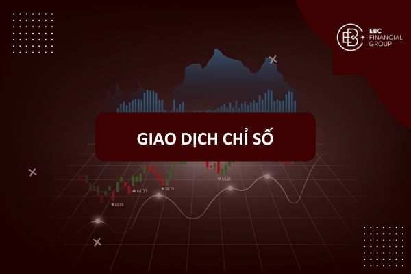 Giao dịch chỉ số là gì? Hướng dẫn giao dịch và phân biệt với giao dịch cổ phiếu
