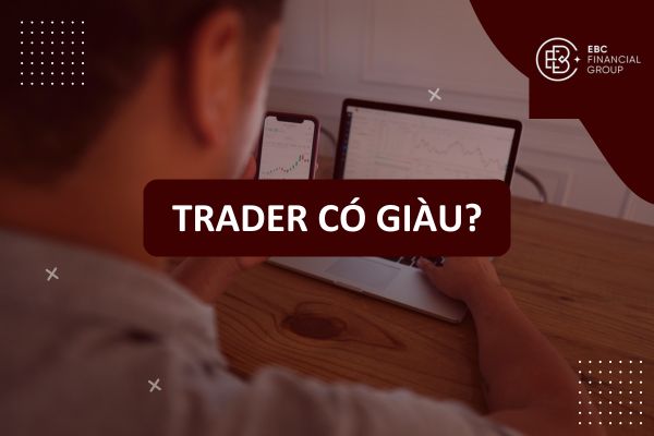 Trader có giàu không? Sự thật ít ai nói về nghề giao dịch tài chính