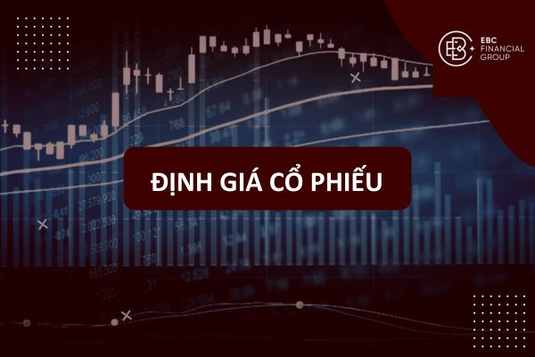 Định Giá Cổ Phiếu: Các Phương Pháp, Công Thức & Cách Tính Giá Trị Cổ Phiếu