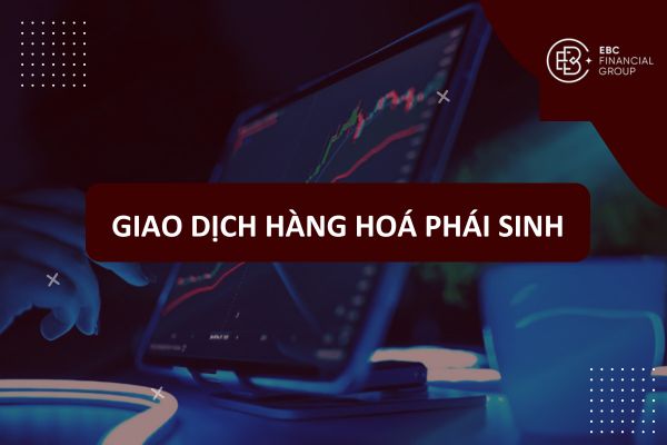 Giao Dịch Hàng Hóa Phái Sinh Là Gì? Hướng Dẫn Đầu Tư Hàng Hóa Phái Sinh Hiệu Quả