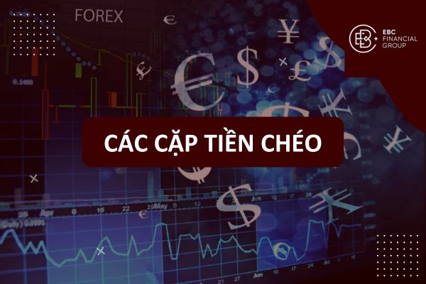 Các Cặp Tiền Chéo Trong Forex Là Gì? Danh Sách & Cách Giao Dịch Hiệu Quả