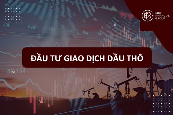 Hướng dẫn cách giao dịch đầu tư dầu thô toàn tập