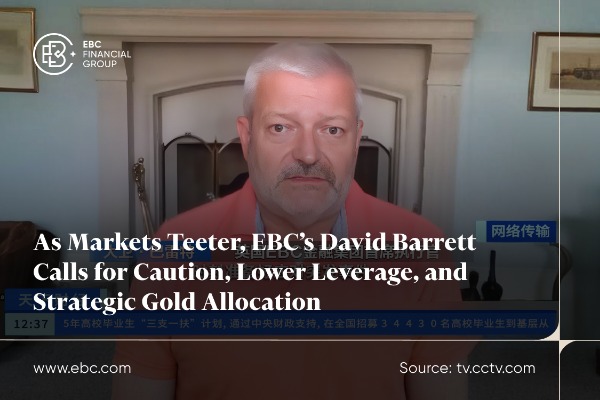 ​As Markets Teeter, EBC's David Barrett Calls for Caution, Lower Leverage, and Strategic Gold Allocation