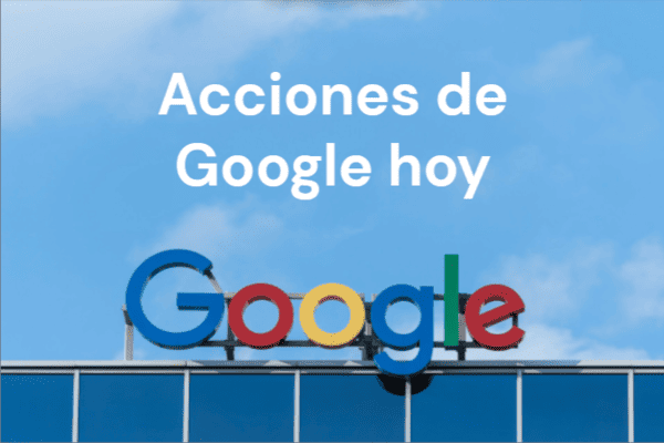 Acciones de Google Hoy: Análisis Actual y Perspectivas Futuras