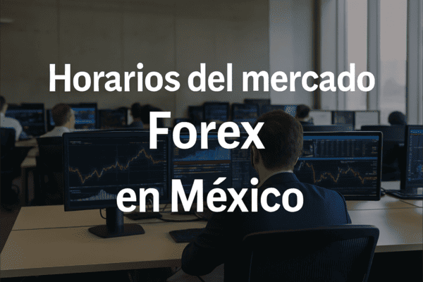 Horarios del mercado Forex en México: claves para operar
