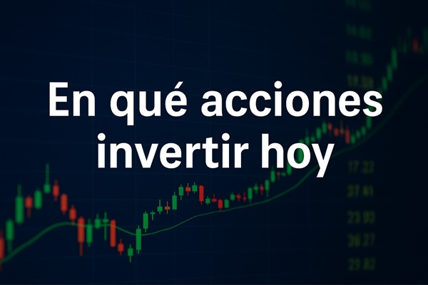 En qué acciones invertir hoy: guía práctica para el inversor moderno