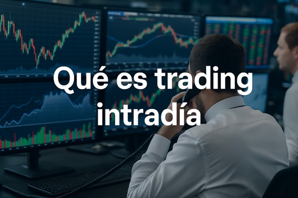 Qué es trading intradía y cómo dominar esta estrategia paso a paso