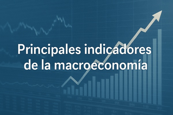 Principales indicadores de la macroeconomía que debes conocer hoy