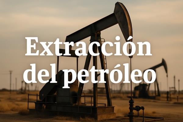 Extracción del petróleo: el motor oculto de nuestra vida moderna