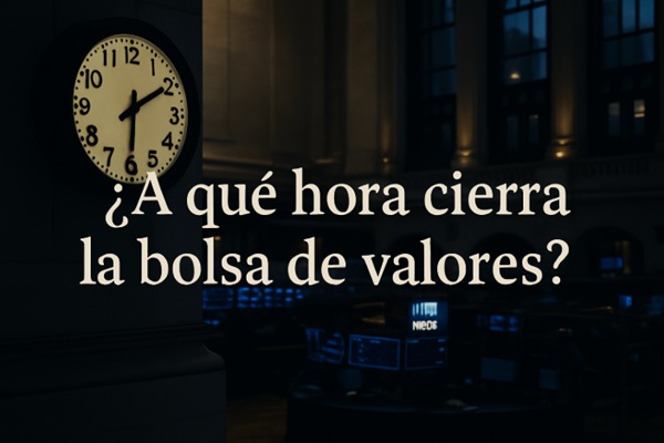 ¿A qué hora cierra la bolsa de valores? Horarios clave 2025