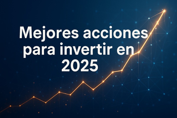 Mejores acciones para invertir en 2025 y aprovechar el futuro