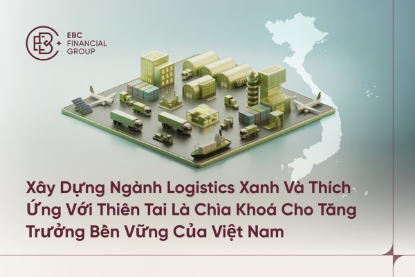 Xây dựng ngành Logistics xanh và thích ứng với thiên tai là chìa khoá cho tăng trưởng bền vững của Việt Nam